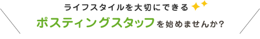 ライフスタイルを大切にできるポスティングスタッフを始めませんか？